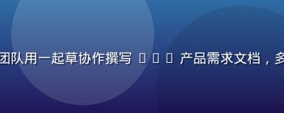 互联网公司产品团队用一起草协作撰写 PRD 产品需求文档，多人实时编辑场景