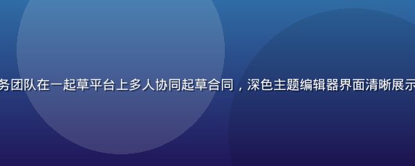 某律师事务所法务团队在一起草平台上多人协同起草合同，深色主题编辑器界面清晰展示实时光标与批注
